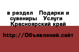  в раздел : Подарки и сувениры » Услуги . Красноярский край